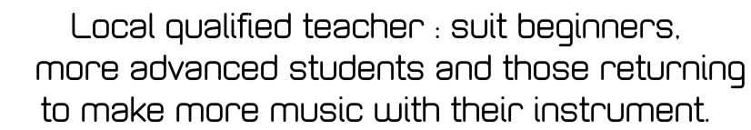 Local qualified teacher : suit beginners,    more advanced students and those returning  to make more music with their instrument.